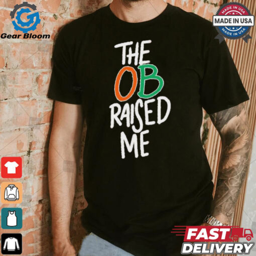 Miami Hurricanes the OB raised me shirt