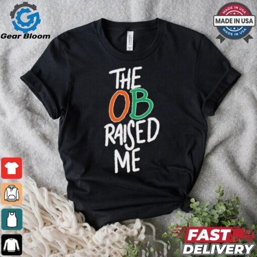 Miami Hurricanes the OB raised me shirt