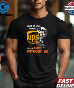 Mickey mouse Skeleton Admit it now working at UPS Would be boring without me Halloween shirt