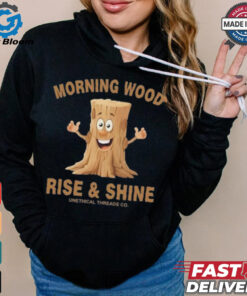 Morning Wood Rise And Shine Unethical Threads Co. Shirt