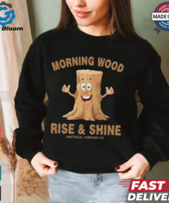 Morning Wood Rise And Shine Unethical Threads Co. Shirt