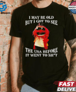 Muppet I may be old but I got to see the USA before it went to shit shirt