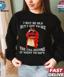 Muppet I may be old but I got to see the USA before it went to shit shirt