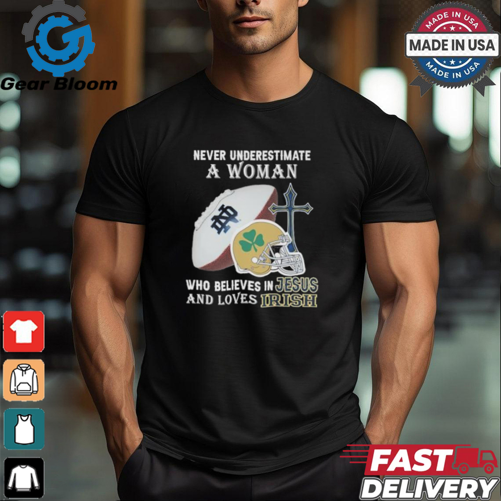 Never Underestimate A Woman Who Believes In Jesus And Loves Notre Dame Football Shirt Never Underestimate A Woman Who Believes In Jesus And Loves Notre Dame Football Shirt