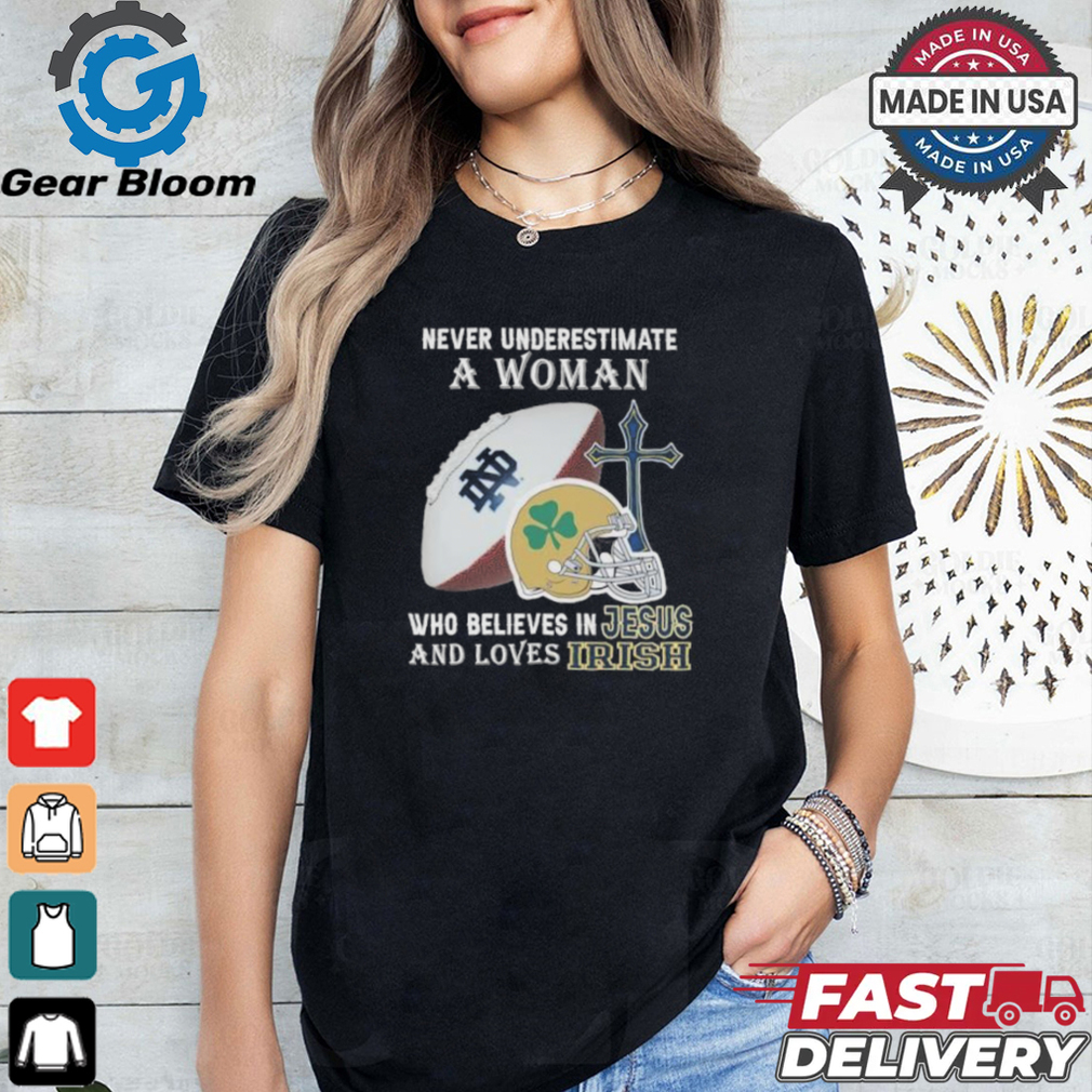 Never Underestimate A Woman Who Believes In Jesus And Loves Notre Dame Football Shirt Never Underestimate A Woman Who Believes In Jesus And Loves Notre Dame Football Shirt