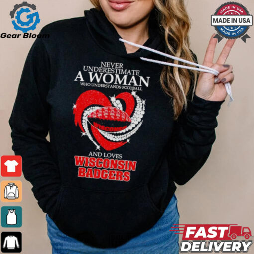 Never underestimate a woman who understands football and love Wisconsin Badgers shirt