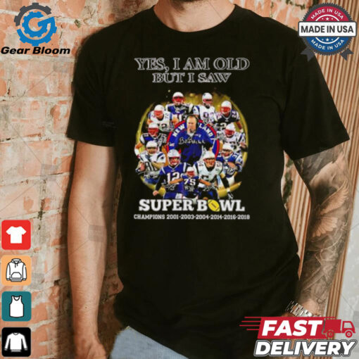 New England Patriots yes I am old but I saw Super Bowl Champions 6 Times signature shirt