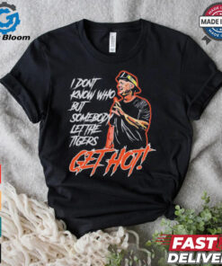 Official Aj Hinch’s Quote I Don’t Know Who But Somebody Let The Tigers Get Hot Shirt