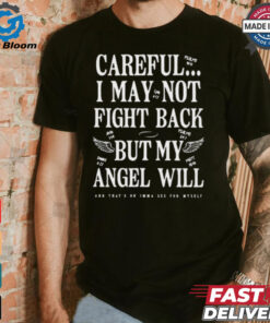 Official Careful I May Not Fight Back But My Angel Will t shirt