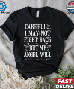 Official Careful I May Not Fight Back But My Angel Will t shirt