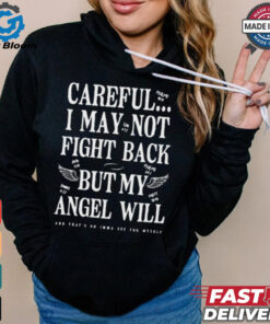 Official Careful I May Not Fight Back But My Angel Will t shirt