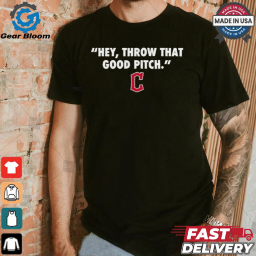 Official Cleveland Guardians MLB 2024 Hey Throw That Good Pitch T Shirt