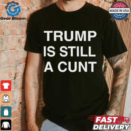 Official Donald Trump Is Still A Cunt 2024 Janey Godley t shirt