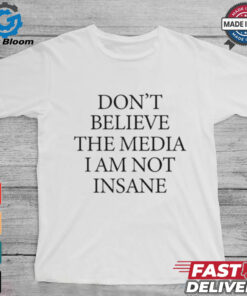 Official Don’t Believe The Media I Am Not Insane Shirt