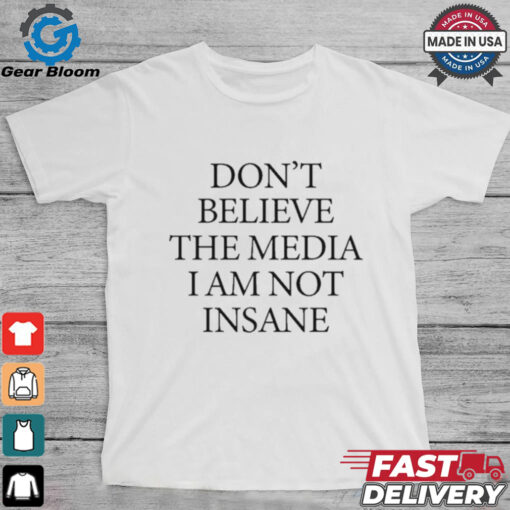 Official Don’t Believe The Media I Am Not Insane Shirt