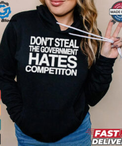 Official Don’t Steal The Government Hates Competiton Shirt