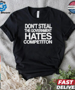 Official Don’t Steal The Government Hates Competiton Shirt