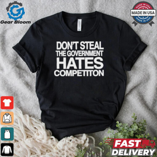 Official Don’t Steal The Government Hates Competiton Shirt