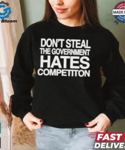 Official Don’t Steal The Government Hates Competiton Shirt