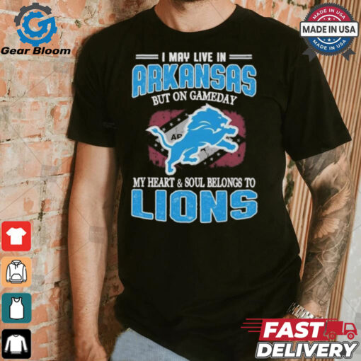 Official I May Live In Arkansas But On Gameday My Heart And Soul Belongs To Detroit Lions Shirt