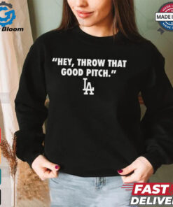 Official Los Angeles Dodgers MLB 2024 Hey Throw That Good Pitch t shirt