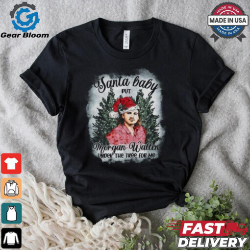 Official Morgan Wallen Santa Baby Under The Tree For Me Christmas 2024 Shirt