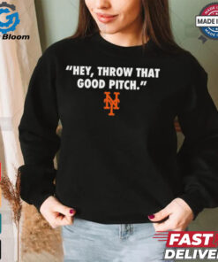 Official New York Mets MLB 2024 Hey Throw That Good Pitch t shirt