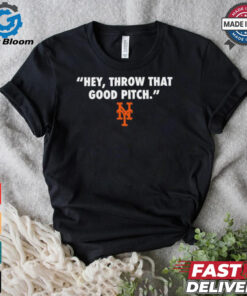 Official New York Mets MLB 2024 Hey Throw That Good Pitch t shirt