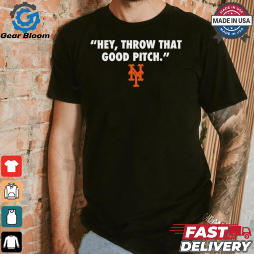 Official New York Mets MLB 2024 Hey Throw That Good Pitch t shirt