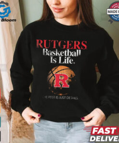 Official Rutgers Basketball Is Life The Rest Is Just Details t shirt