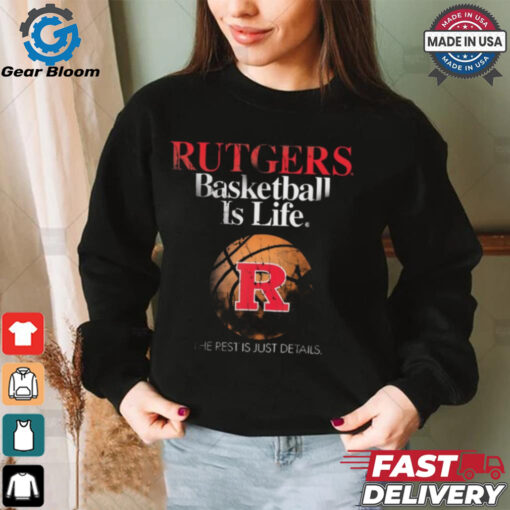 Official Rutgers Basketball Is Life The Rest Is Just Details t shirt