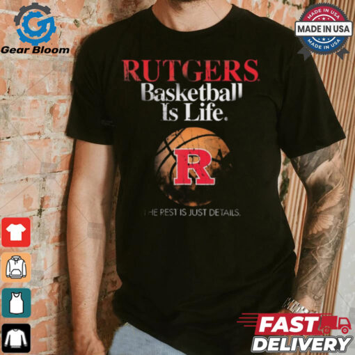 Official Rutgers Basketball Is Life The Rest Is Just Details t shirt