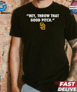 Official San Diego Padres MLB Hey Throw That Good Pitch 2024 t shirt