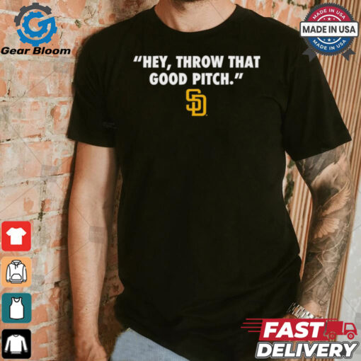 Official San Diego Padres MLB Hey Throw That Good Pitch 2024 t shirt