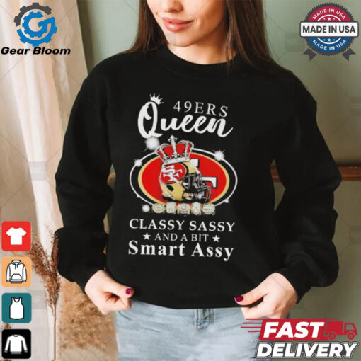 Official San francisco 49ers queen classy sassy and a bit smart assy Shirt