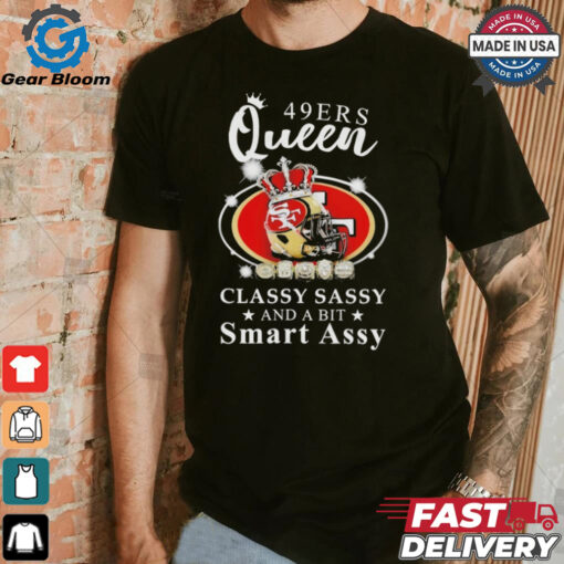 Official San francisco 49ers queen classy sassy and a bit smart assy Shirt