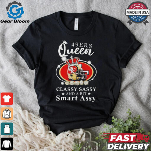 Official San francisco 49ers queen classy sassy and a bit smart assy Shirt