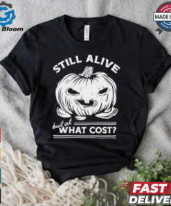 Official Still Alive But At What Cost Shirt