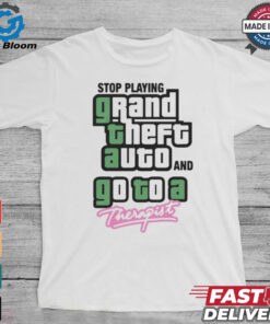 Official Stop Play Grand Theft Auto And Go To A Therapist Shirt