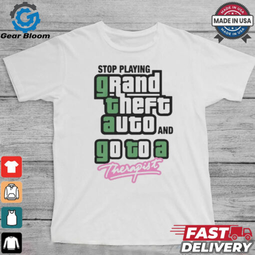 Official Stop Play Grand Theft Auto And Go To A Therapist Shirt