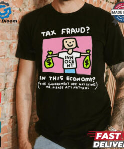 Official Tax Fraud In This Economy The Government Are Watching Me Zoe Bread t shirt