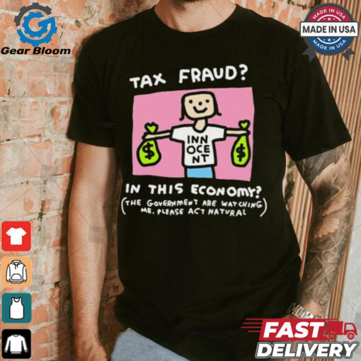 Official Tax Fraud In This Economy The Government Are Watching Me Zoe Bread t shirt