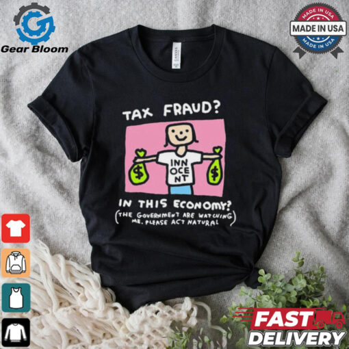 Official Tax Fraud In This Economy The Government Are Watching Me Zoe Bread t shirt