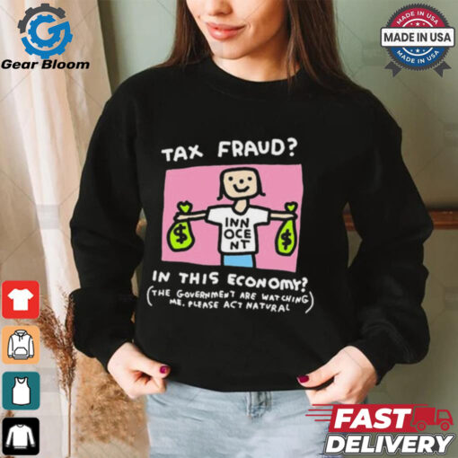 Official Tax Fraud In This Economy The Government Are Watching Me Zoe Bread t shirt