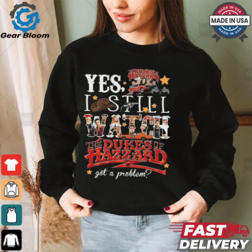 Official The Dukes Of Hazzard I Still Watch Got A Problem 2024 Shirt