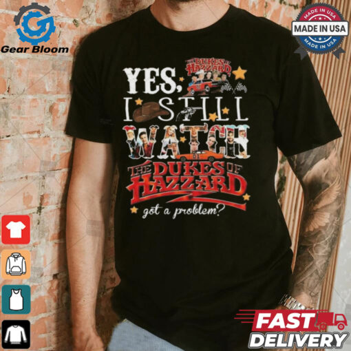 Official The Dukes Of Hazzard I Still Watch Got A Problem 2024 Shirt