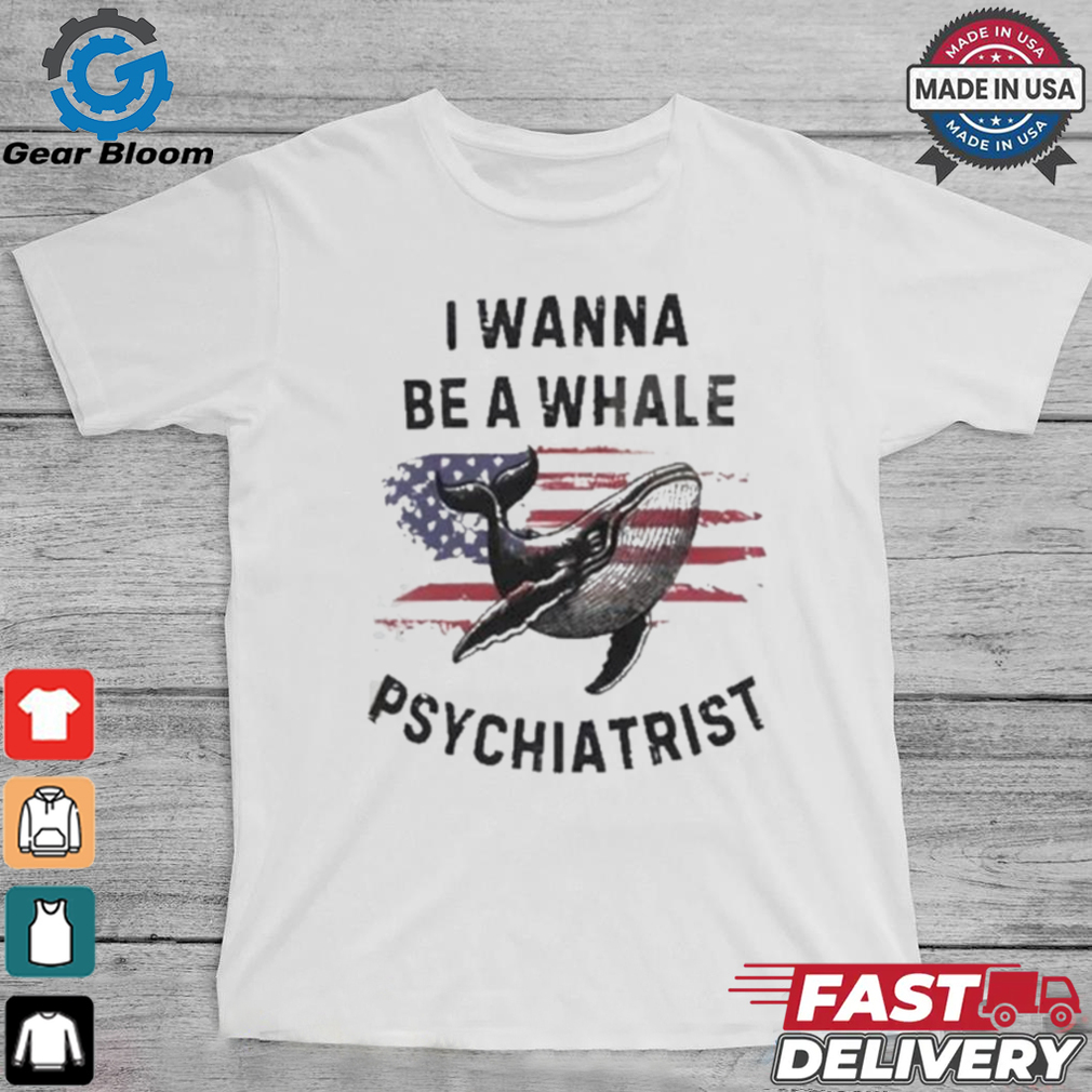 Official Trump I Wanna Be A Whale Psychiatrist Flag Usa Shirt Official Trump I Wanna Be A Whale Psychiatrist Flag Usa Shirt