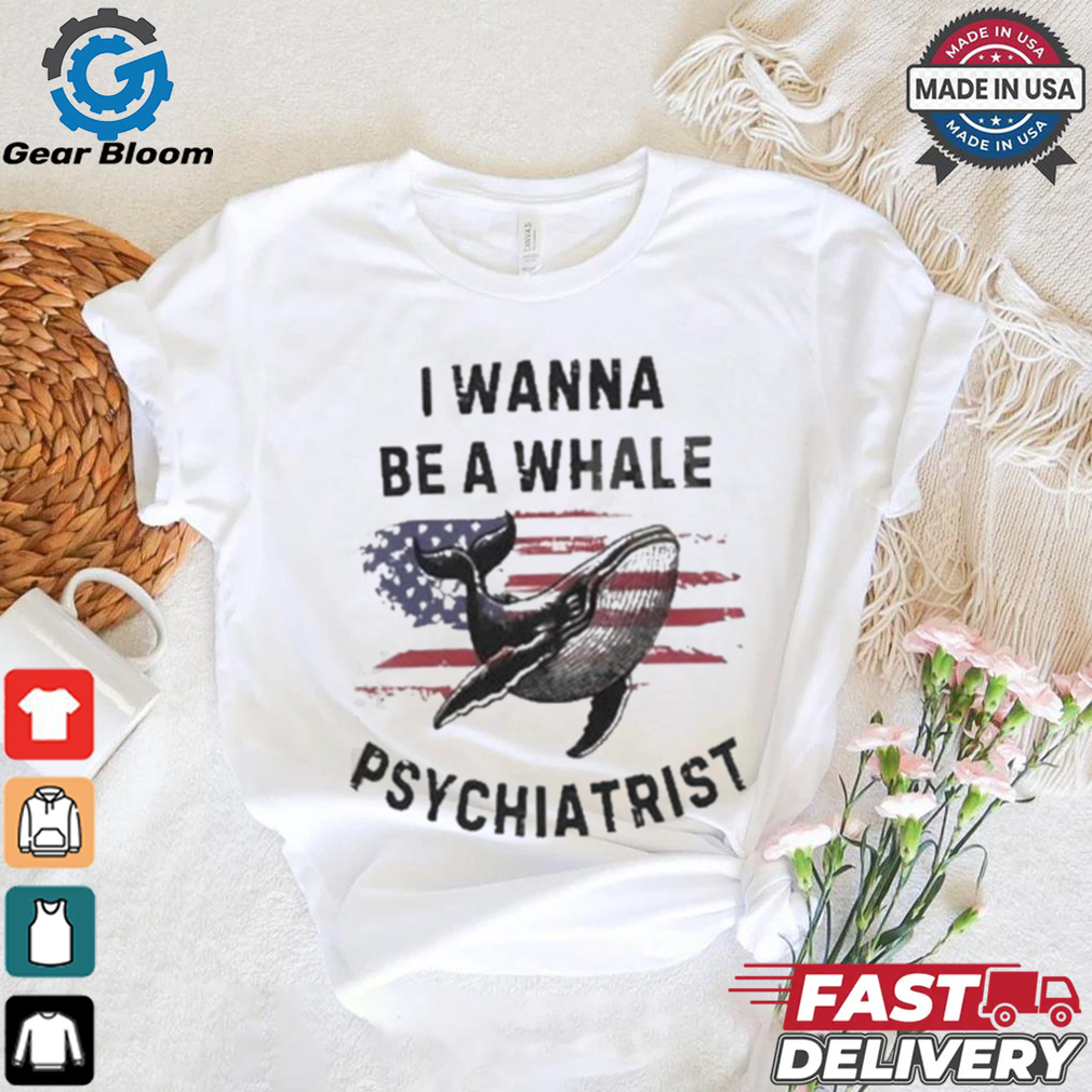 Official Trump I Wanna Be A Whale Psychiatrist Flag Usa Shirt Official Trump I Wanna Be A Whale Psychiatrist Flag Usa Shirt