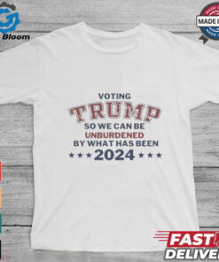 Official Voting Trump So We Can Be Unburdened By What Has Been 2024 T Shirt