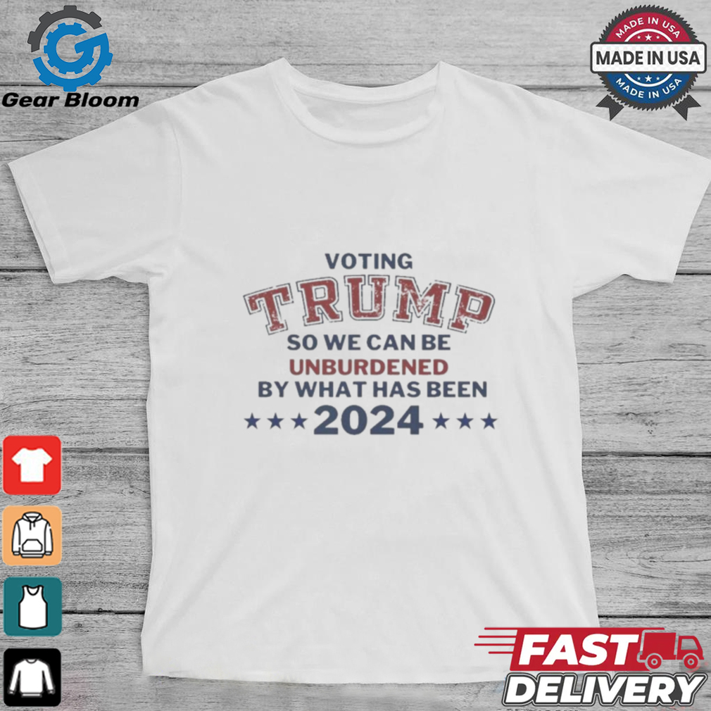 Official Voting Trump So We Can Be Unburdened By What Has Been 2024 T Shirt Official Voting Trump So We Can Be Unburdened By What Has Been 2024 T Shirt